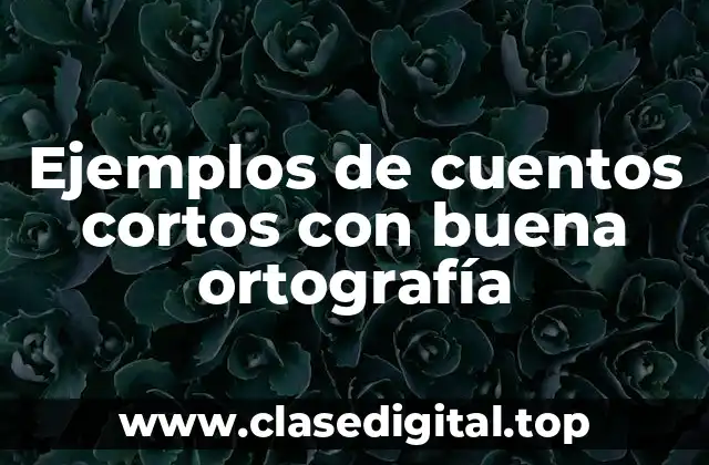Ejemplos de cuentos cortos con buena ortografía