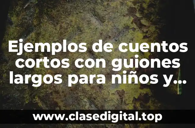Ejemplos de cuentos cortos con guiones largos para niños y Significado