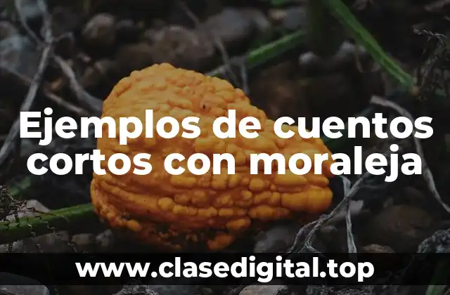 Ejemplos de cuentos cortos con moraleja