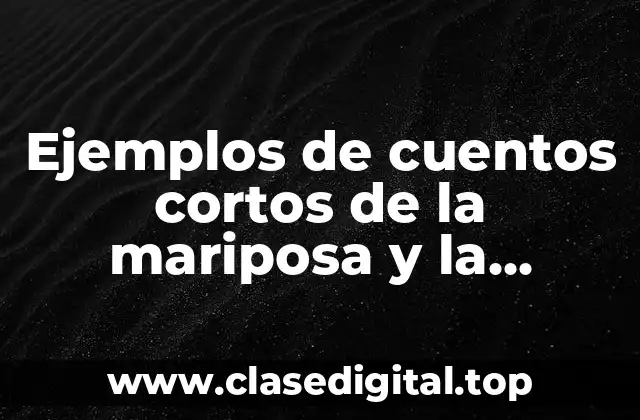 Ejemplos de cuentos cortos de la mariposa y la hormiga y Significado