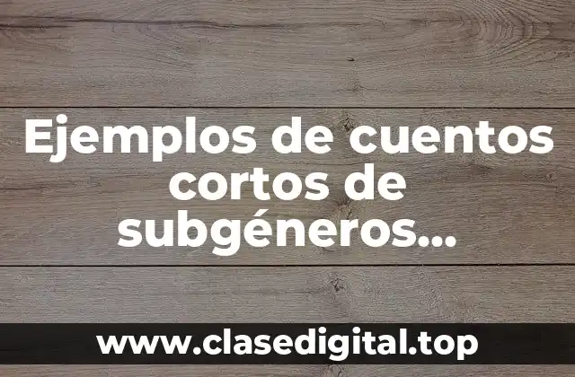 Ejemplos de cuentos cortos de subgéneros narrativos