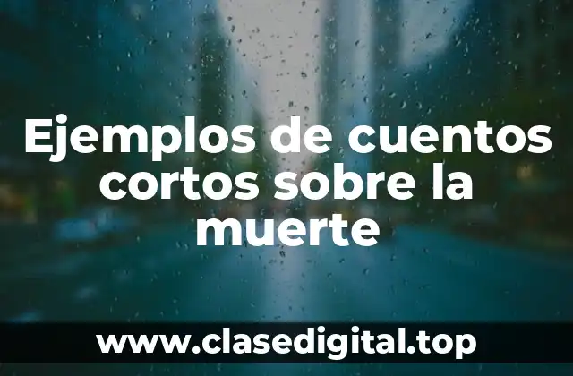 Ejemplos de cuentos cortos sobre la muerte