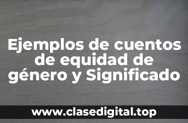 Ejemplos de cuentos de equidad de género y Significado