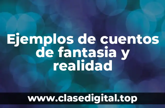 Ejemplos de cuentos de fantasia y realidad