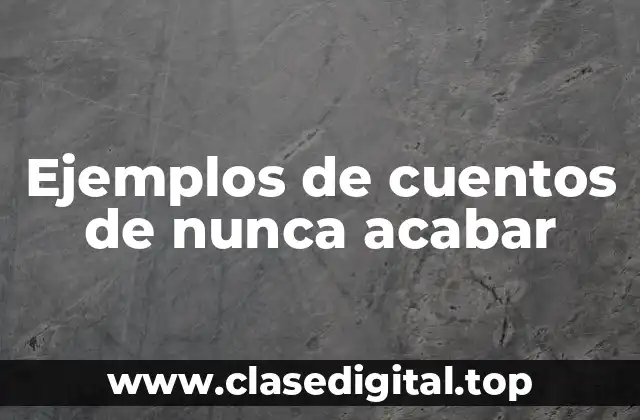 Ejemplos de cuentos de nunca acabar