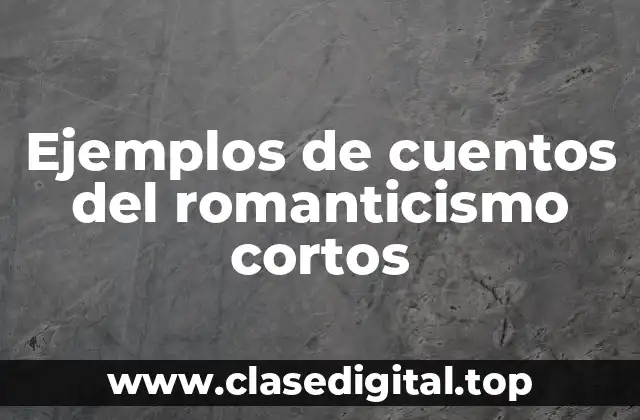 Ejemplos de cuentos del romanticismo cortos