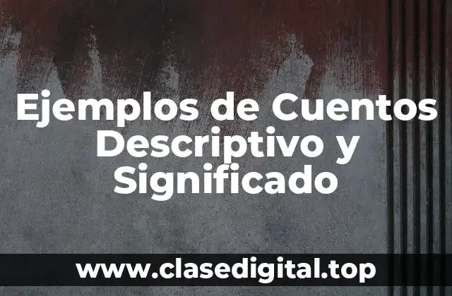 Ejemplos de Cuentos Descriptivo y Significado