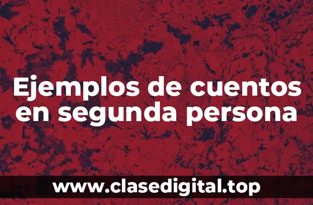 Ejemplos de cuentos en segunda persona