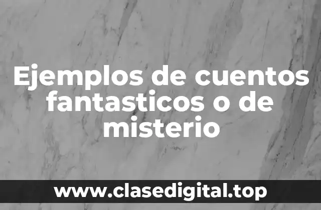 Ejemplos de cuentos fantasticos o de misterio