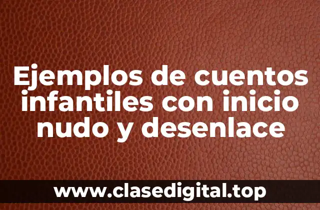 Ejemplos de cuentos infantiles con inicio nudo y desenlace