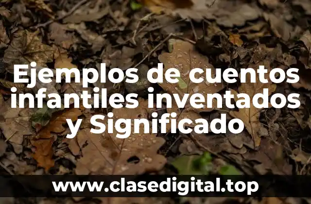 Ejemplos de cuentos infantiles inventados y Significado