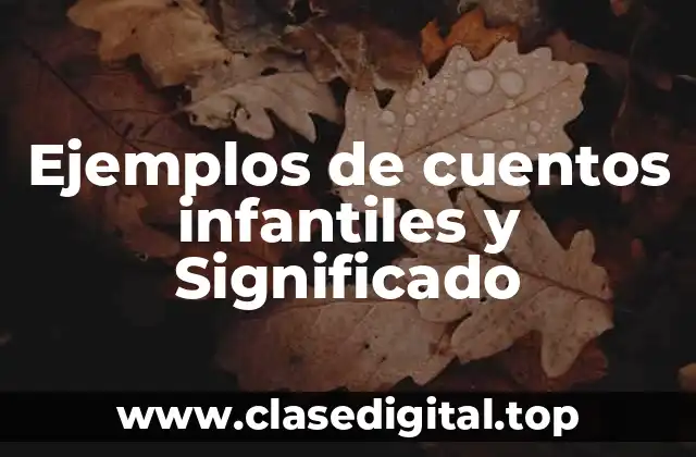 Ejemplos de cuentos infantiles y Significado