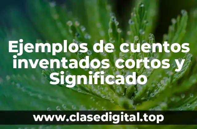 Ejemplos de cuentos inventados cortos