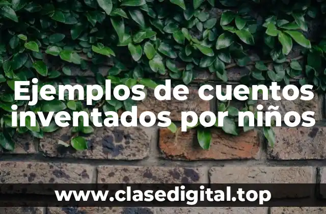 Ejemplos de cuentos inventados por niños