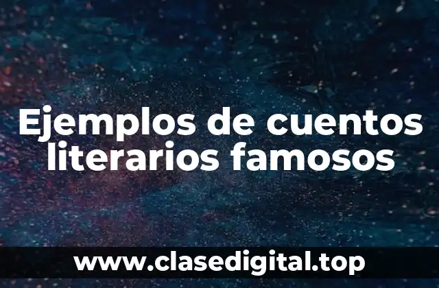 Ejemplos de cuentos literarios famosos