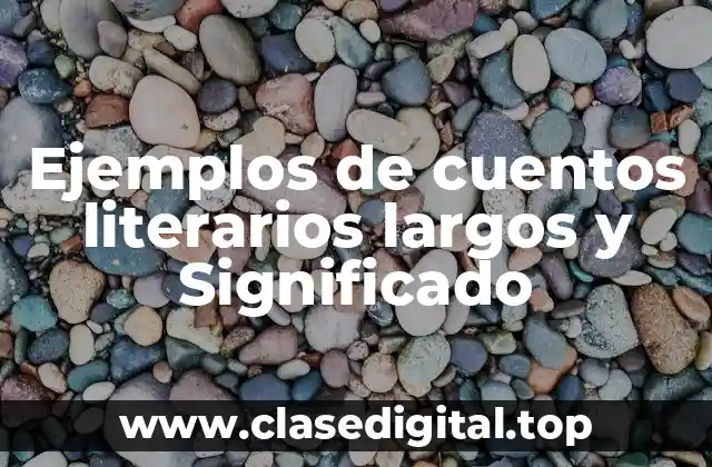 Ejemplos de cuentos literarios largos y Significado