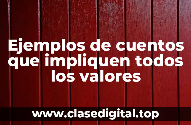 Ejemplos de cuentos que impliquen todos los valores