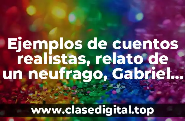 Ejemplos de cuentos realistas, relato de un neufrago, Gabriel García