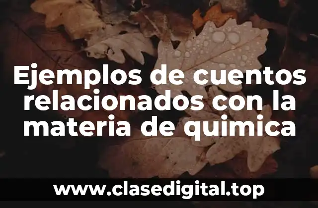 Ejemplos de cuentos relacionados con la materia de quimica