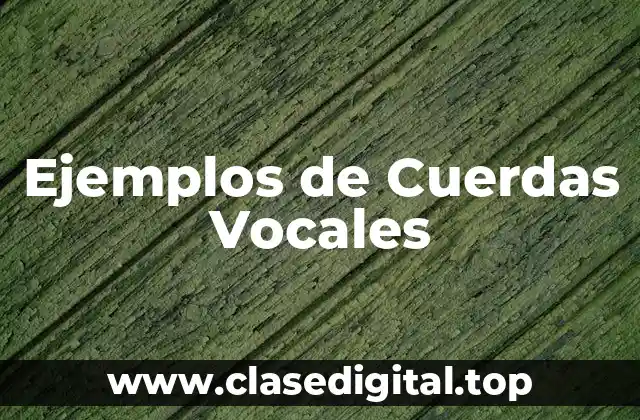 Ejemplos de Cuerdas Vocales