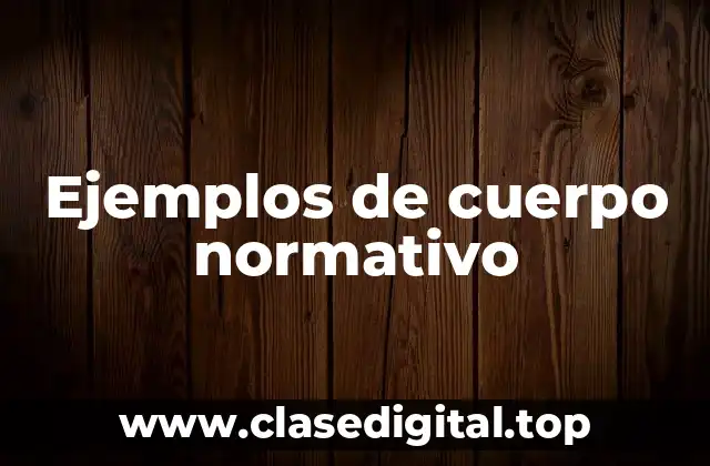 Ejemplos de cuerpo normativo