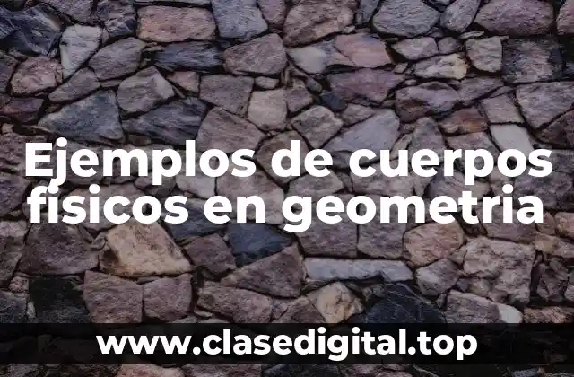 Ejemplos de cuerpos fisicos en geometria