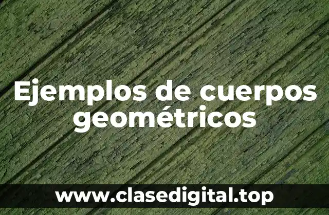 Ejemplos de cuerpos geométricos
