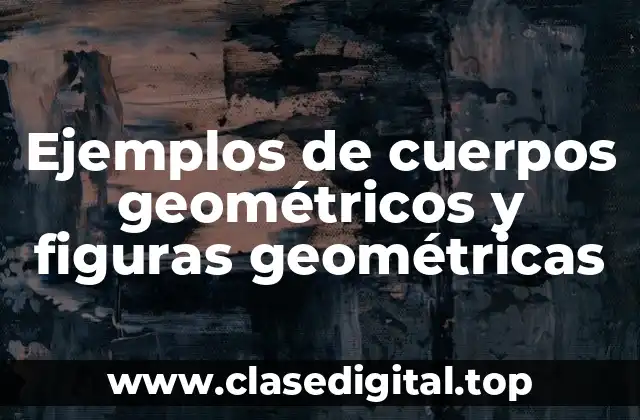 Ejemplos de cuerpos geométricos