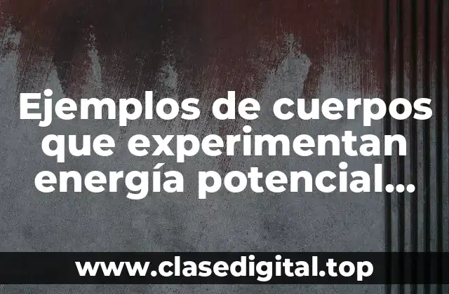 Ejemplos de cuerpos que experimentan energía potencial gravitacional
