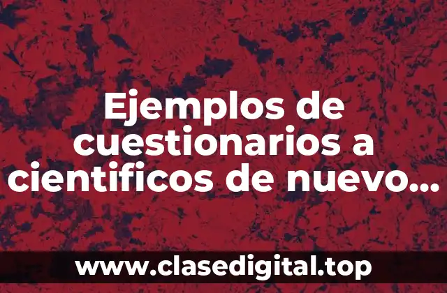 Ejemplos de cuestionarios a científicos de nuevo ingreso