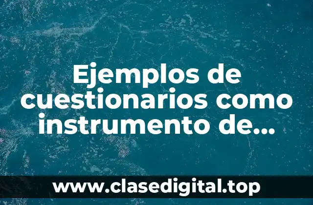 Ejemplos de cuestionarios como instrumento de valuación para tesis y Significado