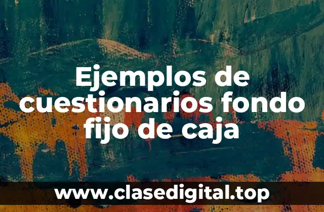 Ejemplos de cuestionarios fondo fijo de caja