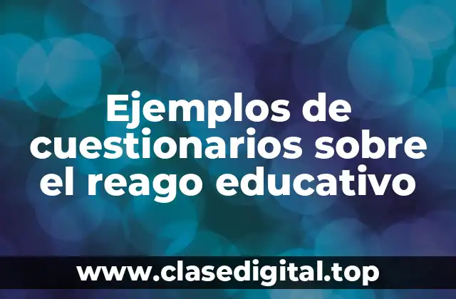 Ejemplos de cuestionarios sobre el reago educativo