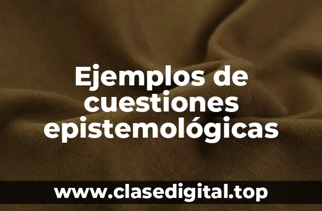 Ejemplos de cuestiones epistemológicas