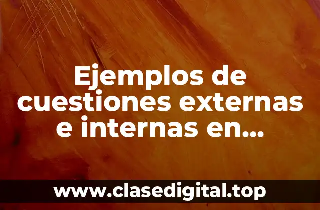 Ejemplos de cuestiones externas e internas en empresas