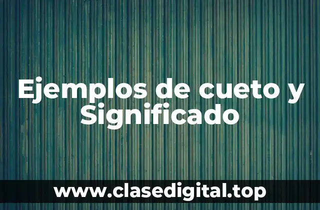 Ejemplos de cueto y Significado