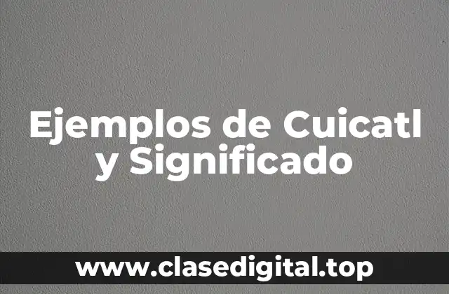 Ejemplos de Cuicatl y Significado