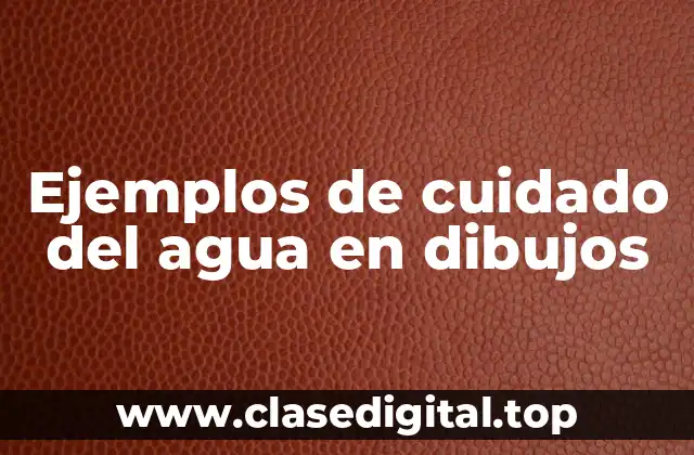 Ejemplos de cuidado del agua en dibujos