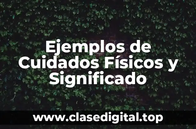 Ejemplos de Cuidados Físicos y Significado