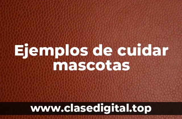 Ejemplos de cuidar mascotas