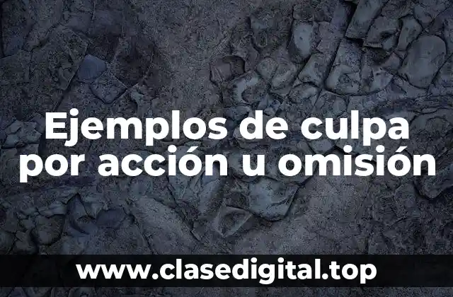 Ejemplos de culpa por acción u omisión