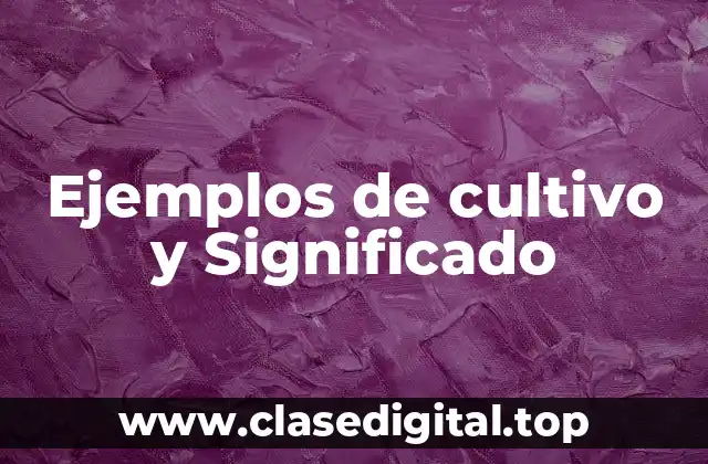 Ejemplos de cultivo