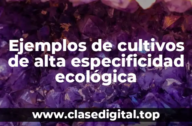 Ejemplos de cultivos de alta especificidad ecológica