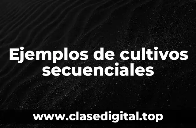 Ejemplos de cultivos secuenciales