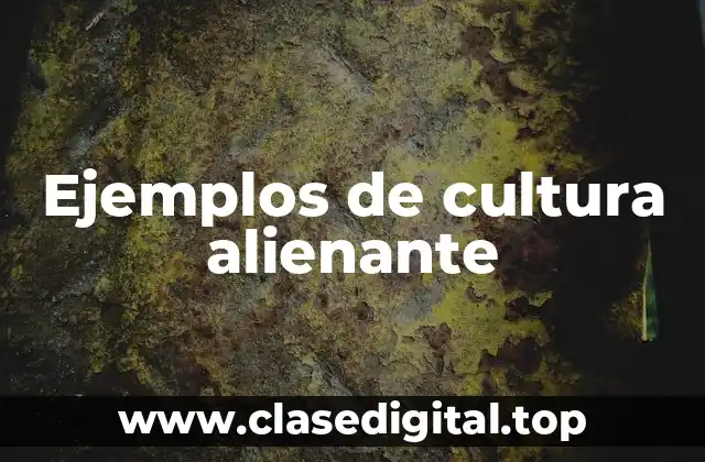 Ejemplos de cultura alienante