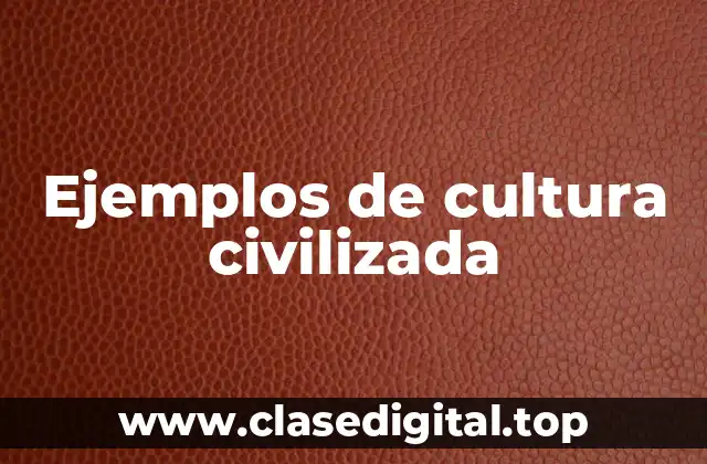 Ejemplos de cultura civilizada