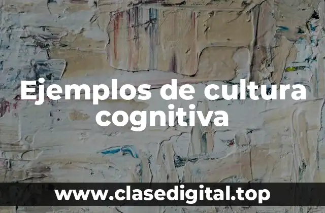 Ejemplos de cultura cognitiva