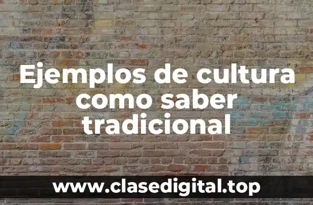 Ejemplos de cultura como saber tradicional