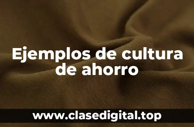 Ejemplos de cultura de ahorro