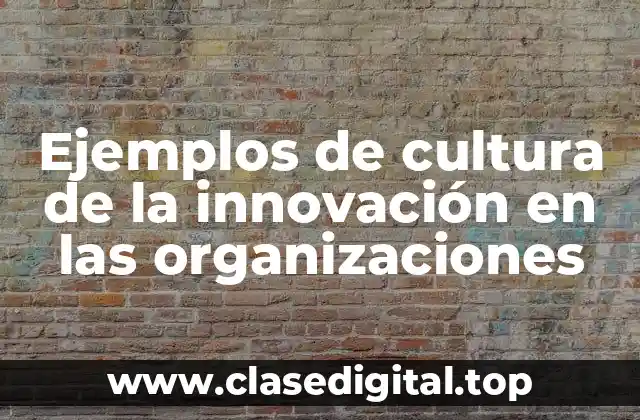 Ejemplos de cultura de la innovación en las organizaciones